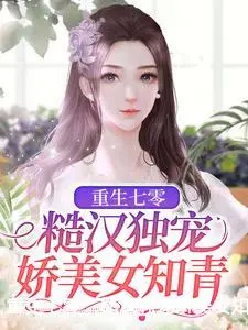 重生七零：糙汉独宠娇美女知青