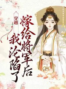 穿越：嫁给将军后，我沦陷了